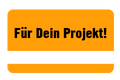 Für Dein Projekt! Für Dein Projekt!