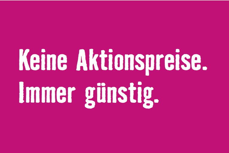 Keine Aktionspreise. Immer guenstig.
