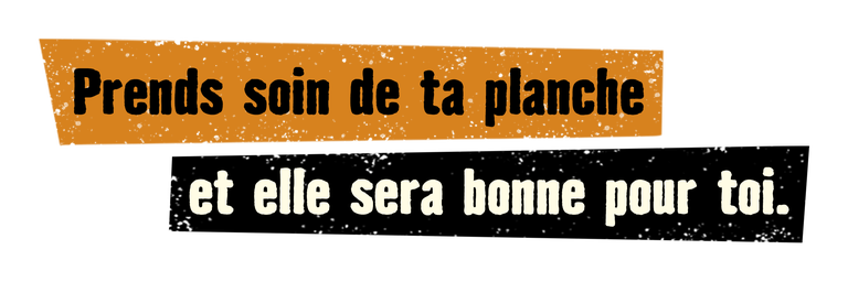 Texte en français sur le soin des planches en bois Prends soin de ta planche et elle sera bonne pour toi.