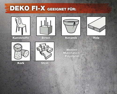 Deko Fi-X geeignet für: Kunststoffe, Beton, Keramik, Holz, Kork, Stein und Polystyrol