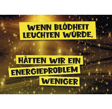 Slogan: Wenn Blödheit leuchten würde, hätten wir ein Energieproblem weniger