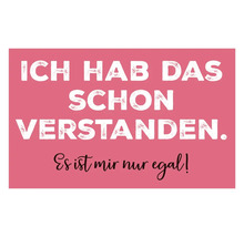 Poster mit dem Spruch: Ich hab das schon verstanden. Es ist mir nur egal!