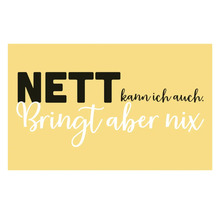 Poster mit dem Spruch: Nett kann ich auch. Bringt aber nix.