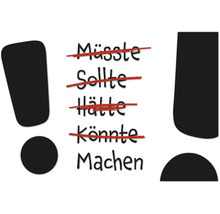 Darstellung von Text mit den durchgestrichenen Wörtern ''Müsste'', ''Sollte'', ''Hätte'', ''Könnte'' und dem Wort ''Machen'' zusammen mit Ausrufezeichen.