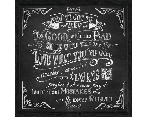 Gerahmtes Bild mit dem Spruch: You''ve got to take the good with the bad, smile with the sad, love what you''ve got, remember what you had, always forgive but never forget, learn from mistakes and never regret.