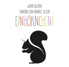 Illustration mit dem Spruch: Wenn du kein Einhorn sein kannst, sei ein Einhörnchen!