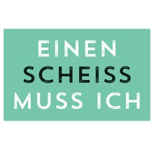 Panneau avec la devise ''Einen Scheiss muss ich''
