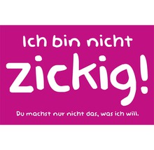 Schild mit dem Spruch: Ich bin nicht zickig! Du machst nur nicht das, was ich will.