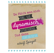 Dekorative Karte mit dem Spruch ''Da fühlt man sich jung, sexy, dynamisch, gutaussehend. Und dann steht da dieser Spiegel!''