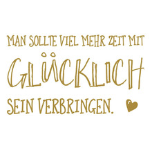 Textbild mit der Aufschrift: Man sollte viel mehr Zeit mit glücklich sein verbringen.
